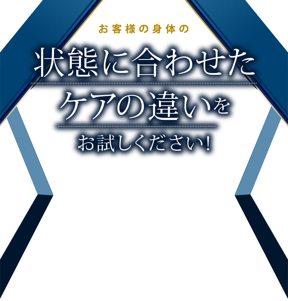 お客様の身体の状態に合わせたケアの違いをお試しください！