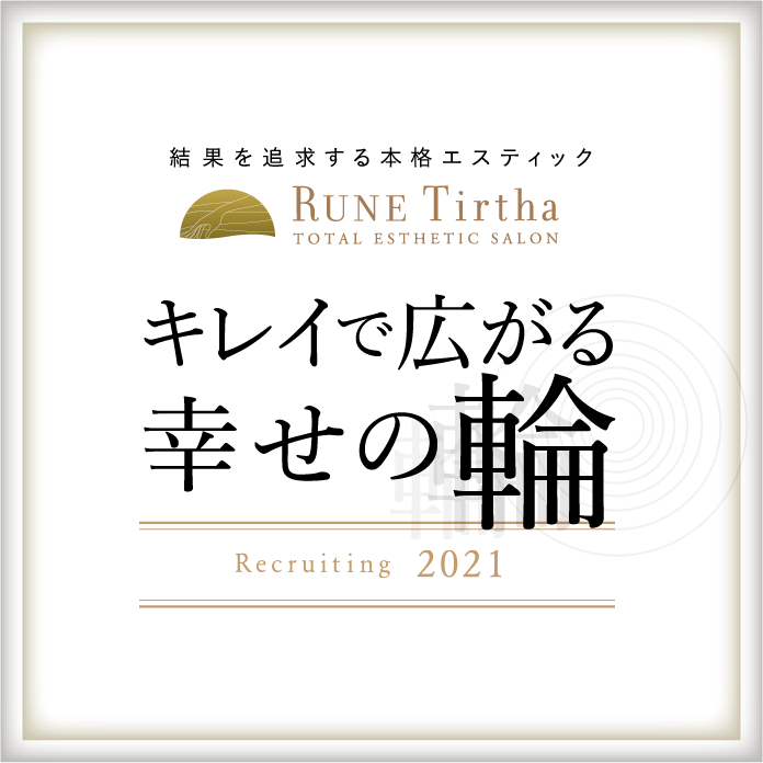 結果を追求する本格エスティック RUNE Tirtha TOTAL ESTHETIC SALON キレイで広がる 幸せの輪 Recruiting 2020